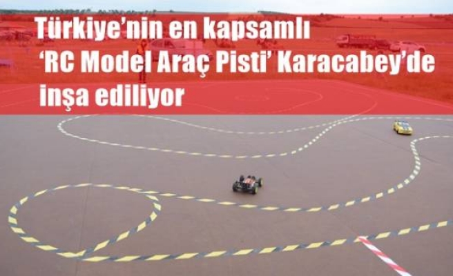 Türkiye’nin en kapsamlı ‘RC Model Araç Pisti’ Karacabey’de inşa ediliyor