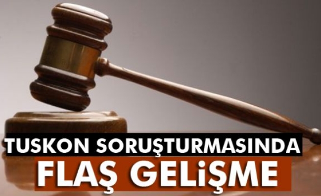 TUSKON SORUŞTURMASINDA FLAŞ GELİŞME!