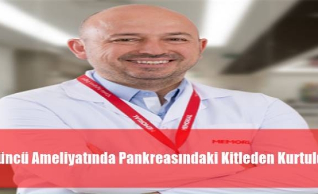 Üçüncü Ameliyatında Pankreasındaki Kitleden Kurtuldu 