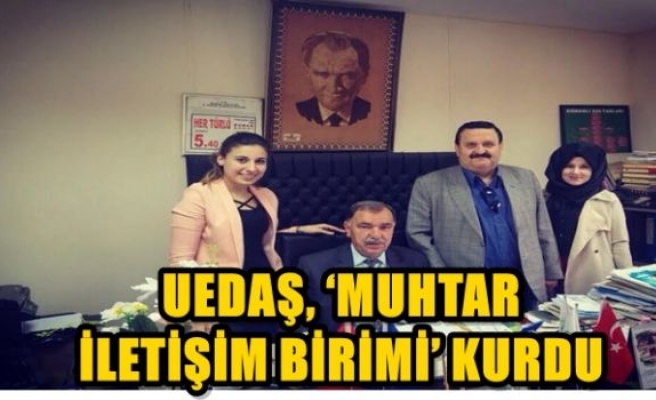 UEDAŞ, ‘MUHTAR İLETİŞİM BİRİMİ’ KURDU