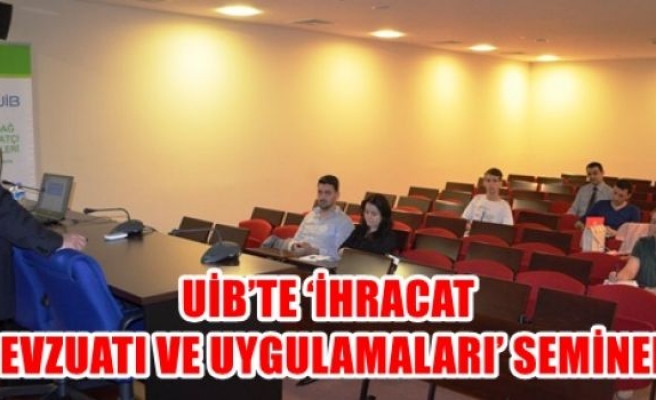 UİB'te 'ihracat mevzuatı ve uygulamaları' semineri