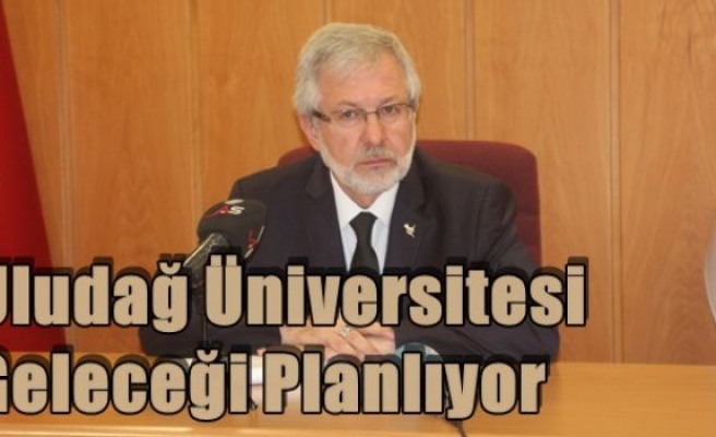 Uludağ Üniversitesi Geleceği Planlıyor