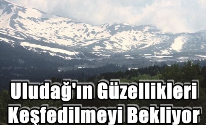 Uludağ'ın Güzellikleri Keşfedilmeyi Bekliyor