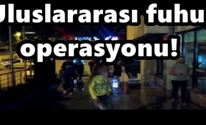  Uluslararası fuhuş operasyonu!