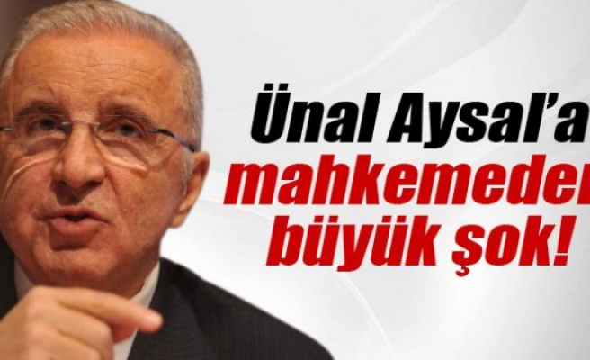 Ünal Aysal’a mahkemeden büyük şok!