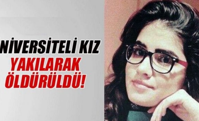 Üniversiteli kız yakılarak öldürüldü