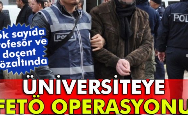 ÜNİVERSİTEYE FETÖ OPERASYONU!