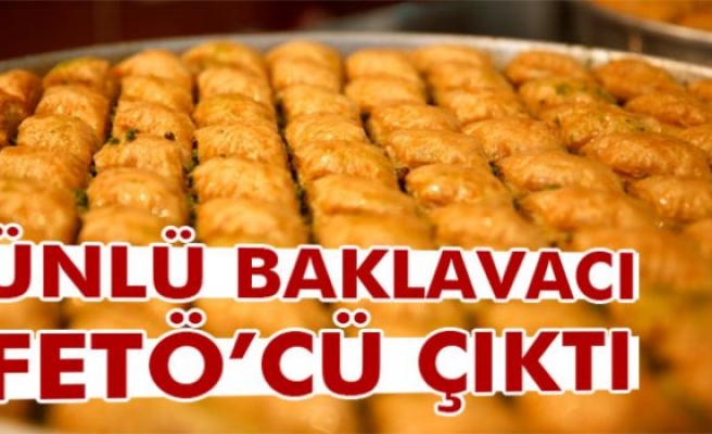 Ünlü baklavacı FETÖ soruşturmasında tutuklandı