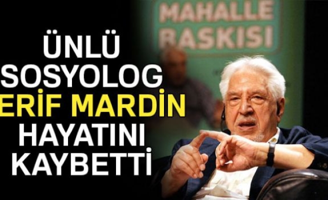 ÜNLÜ SOSYOLOG ŞERİF MARDİN HAYATINI KAYBETTİ!