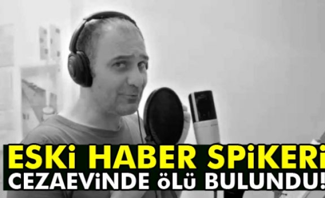 Ünlü spiker cezaevinde ölü bulundu