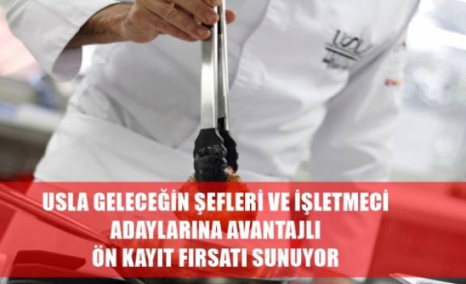 USLA GELECEĞİN ŞEFLERİ VE İŞLETMECİ ADAYLARINA AVANTAJLI ÖN KAYIT FIRSATI SUNUYOR 