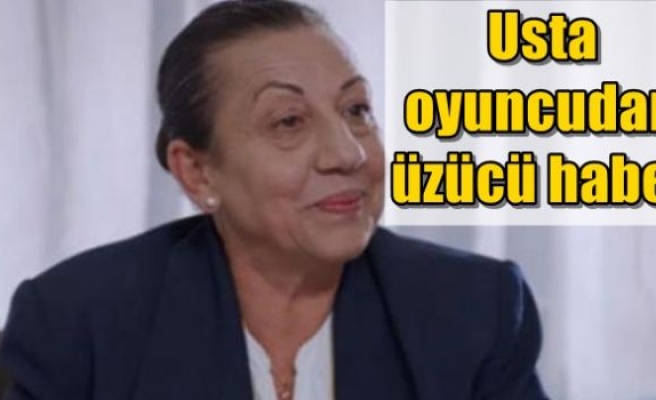 Usta oyuncudan üzücü haber