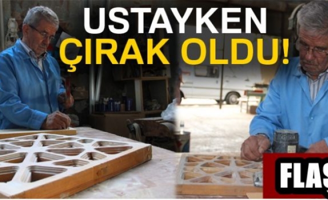 Ustayken çırak oldu