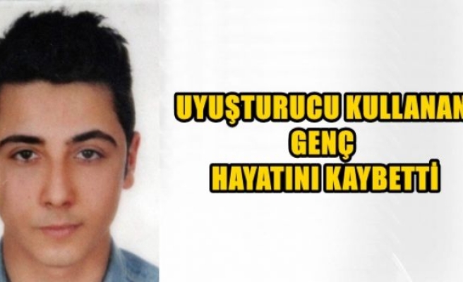 Uyuşturucu kullanan genç hayatını kaybetti