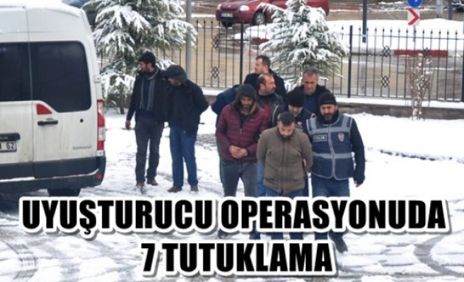 Uyuşturucu operasyonunda 7 tutuklama