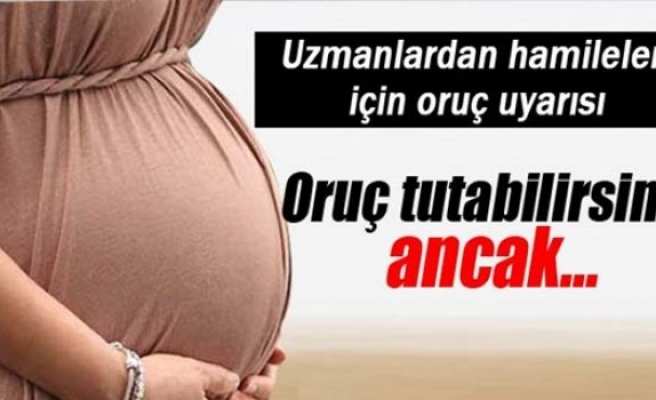 Uzmanlardan hamileler için oruç uyarısı