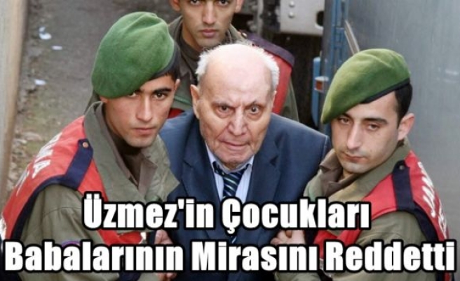 Üzmez'in Çocukları Babalarının Mirasını Reddetti