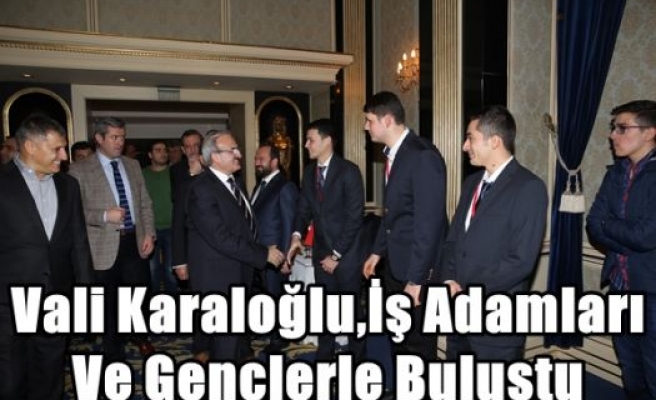 Vali Karaloğlu,İş Adamları Ve Gençlerle Buluştu