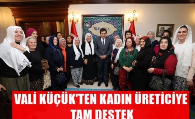 Vali Küçük'ten kadın üreticiye tam destek