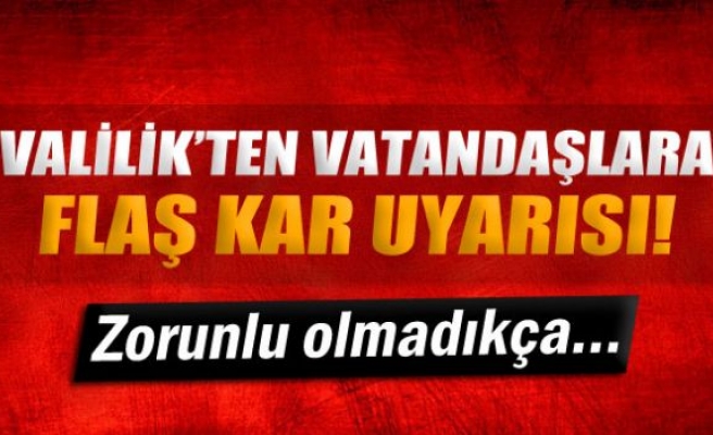 Valilik’ten vatandaşlara flaş kar uyarısı!