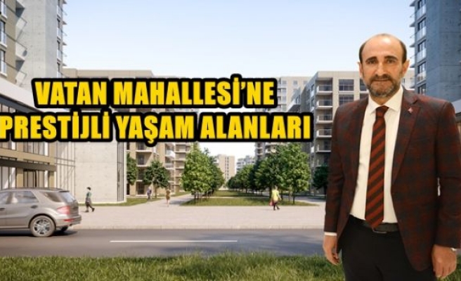 VATAN MAHALLESİ’NE PRESTİJLİ YAŞAM ALANLARI