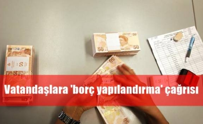 Vatandaşlara 'borç yapılandırma' çağrısı