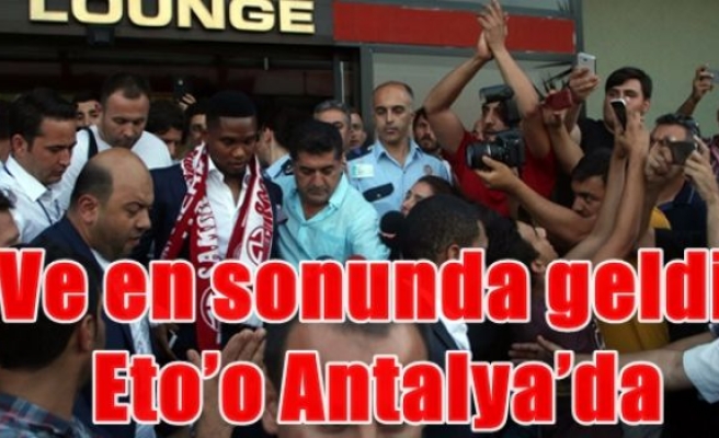 Ve en sonunda geldi! Eto’o Antalya’da