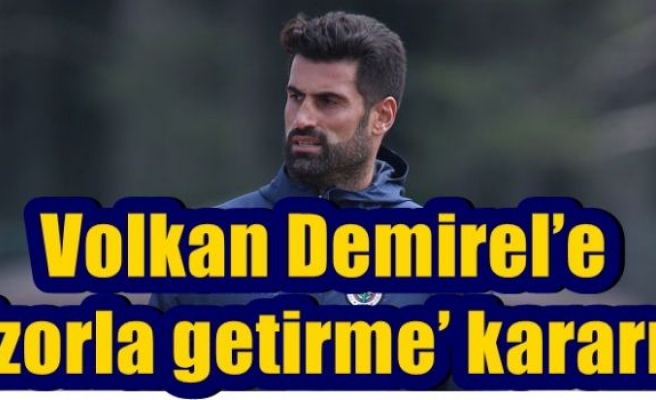 Volkan Demirel’e  ‘zorla getirme’ kararı