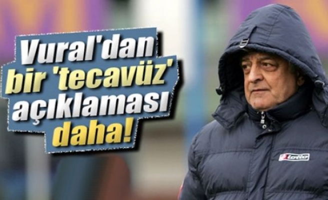 Vural'dan bir 'tecavüz' açıklaması daha