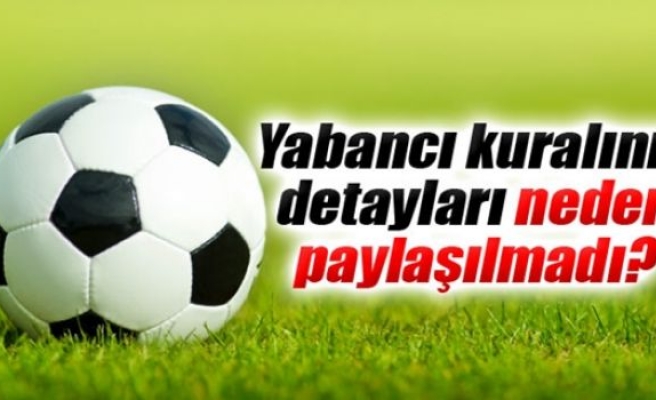 Yabancı kuralının detayları neden paylaşılmadı?