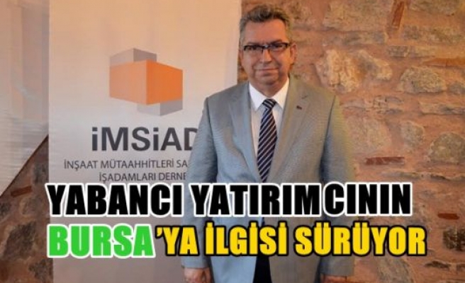 Yabancı Yatırımcının BURSA’ya İlgisi Sürüyor...