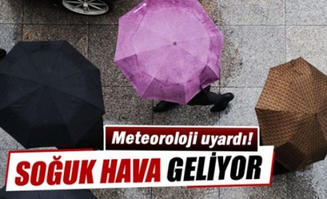 Yağış ve soğuk hava geliyor