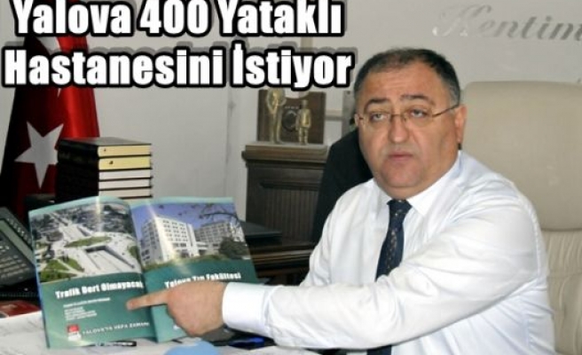 Yalova 400 Yataklı Hastanesini İstiyor