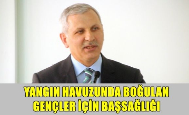 Yangın havuzunda boğulan gençler için başsağlığı