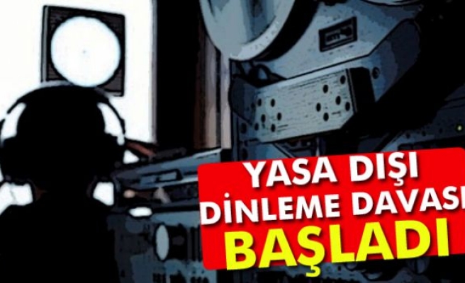 Yasa dışı dinleme davası başladı