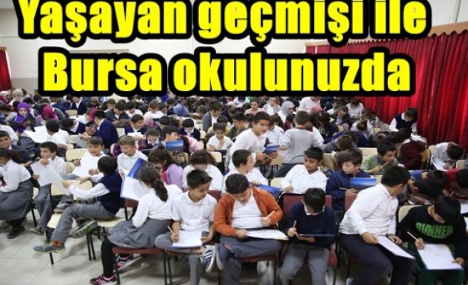 Yaşayan geçmişi ile Bursa okulunuzda