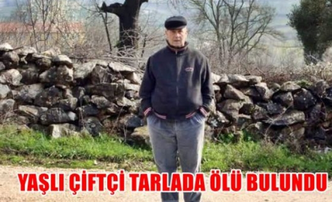 Yaşlı çiftçi tarlada ölü bulundu