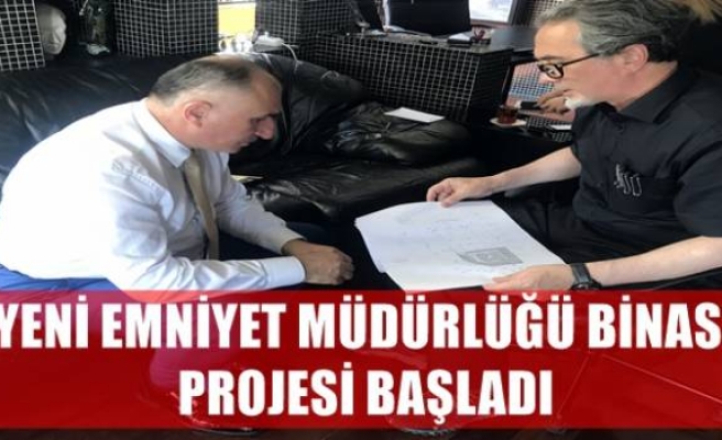 YENİ EMNİYET MÜDÜRLÜĞÜ BİNASI PROJESİ BAŞLADI