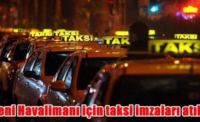 Yeni Havalimanı için taksi imzaları atıldı