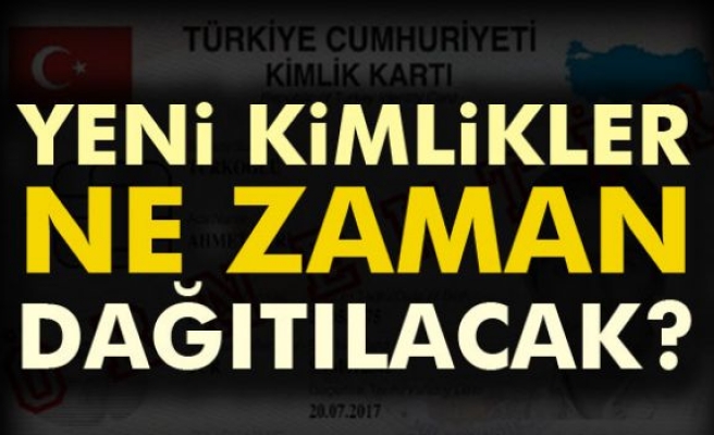 Yeni kimlikler ne zaman dağıtılacak?