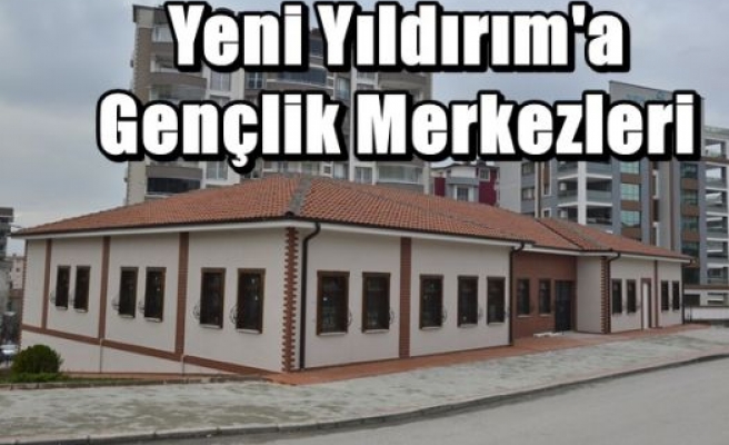 Yeni Yıldırım'a Gençlik Merkezleri