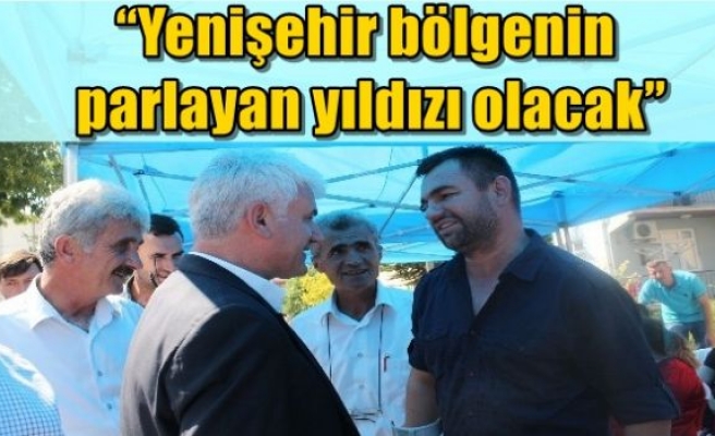 “Yenişehir bölgenin parlayan yıldızı olacak”