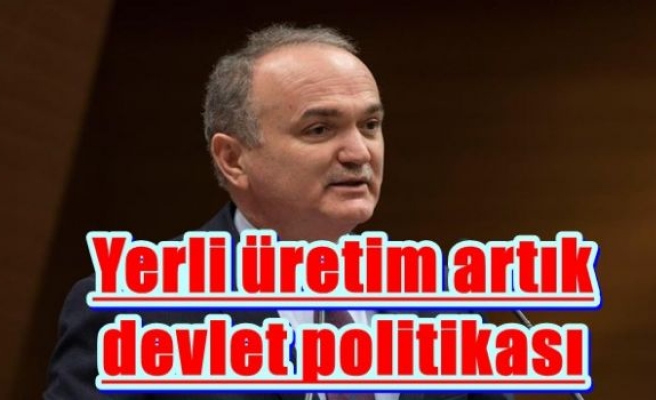 Yerli üretim artık devlet politikası