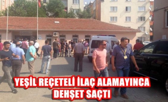 Yeşil reçeteli ilaç alamayınca dehşet saçtı