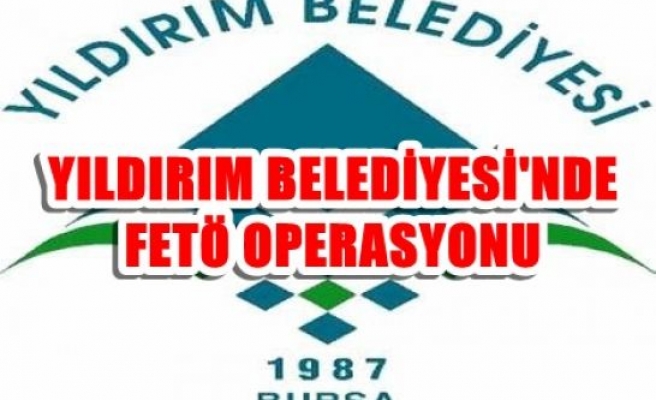 Yıldırım Belediyesi’nde FETÖ operasyonu