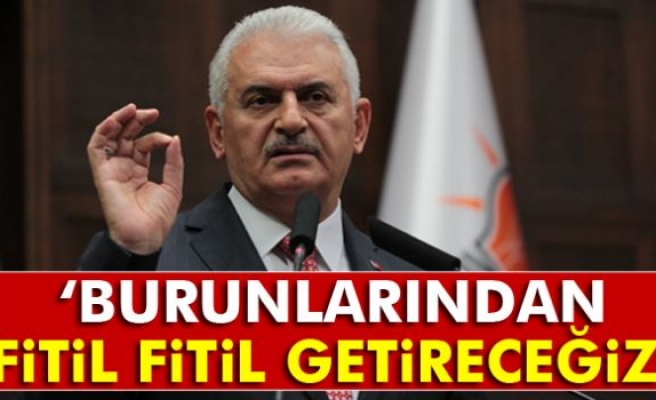 Yıldırım: 'Burunlarından fitil fitil getireceğiz'