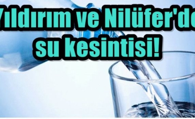 Yıldırım ve Nilüfer'de su kesintisi!