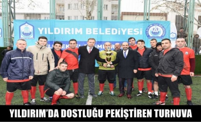 YILDIRIM’DA DOSTLUĞU PEKİŞTİREN TURNUVA