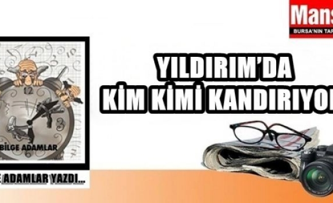 Yıldırım'da Kim Kimi Kandırıyor!