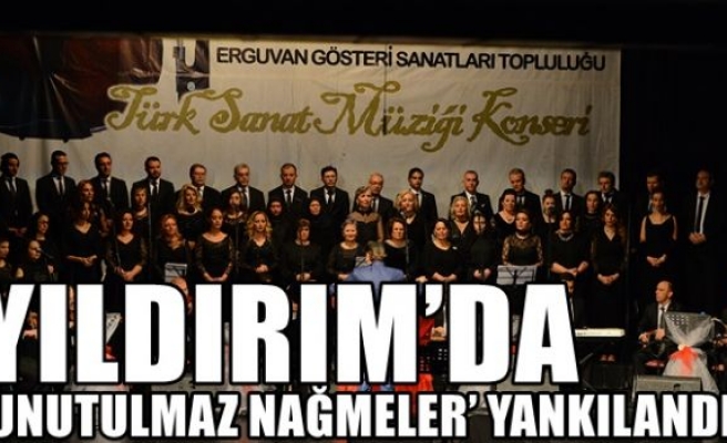 YILDIRIM’DA ‘UNUTULMAZ NAĞMELER’ YANKILANDI